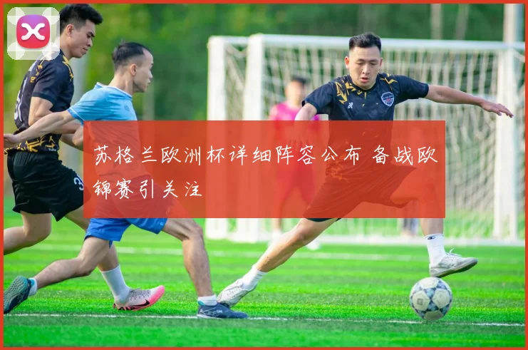 苏格兰欧洲杯详细阵容公布 备战欧锦赛引关注