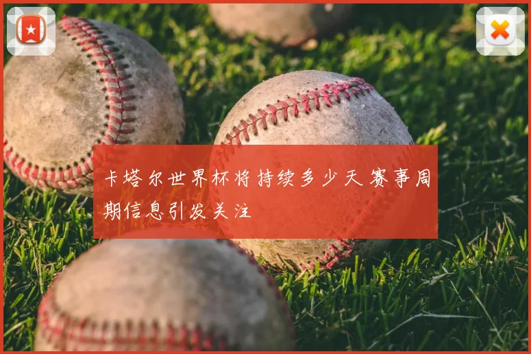 卡塔尔世界杯将持续多少天 赛事周期信息引发关注