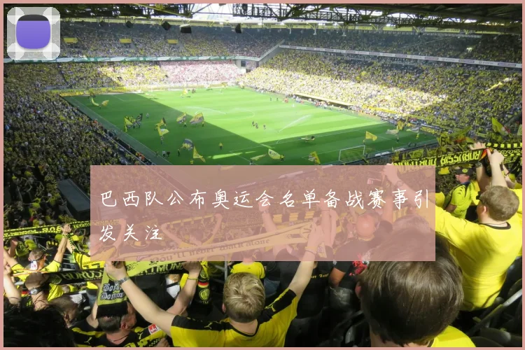 巴西队公布奥运会名单备战赛事引发关注