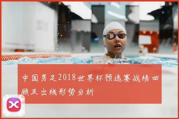 中国男足2018世界杯预选赛战绩回顾及出线形势分析