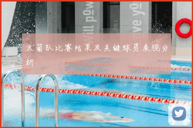 火箭队比赛结果及关键球员表现分析