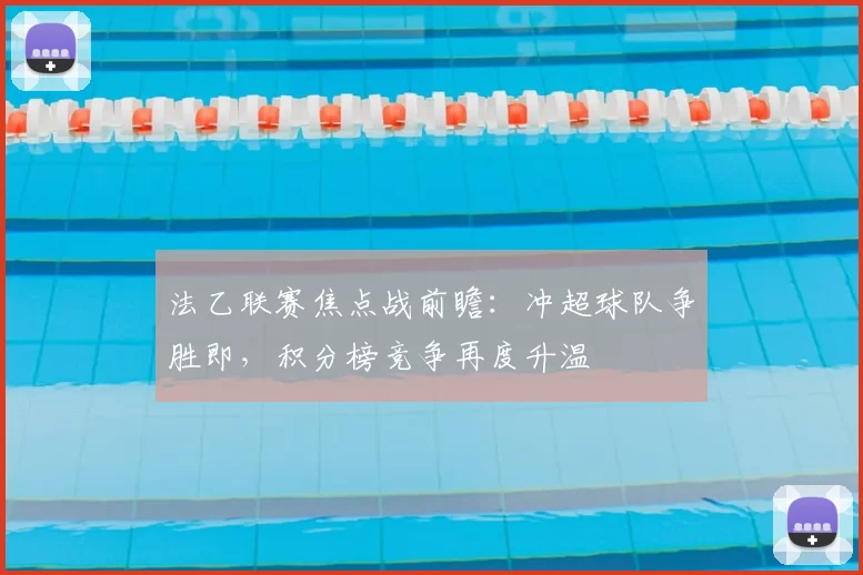 法乙联赛焦点战前瞻：冲超球队争胜即，积分榜竞争再度升温