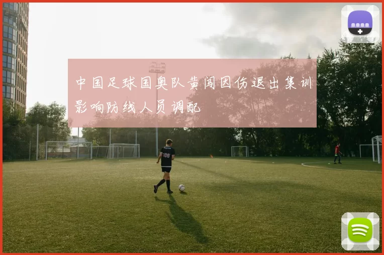 中国足球国奥队黄闯因伤退出集训影响防线人员调配