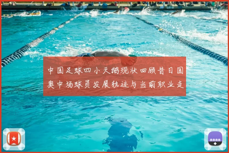 中国足球四小天鹅现状回顾昔日国奥中场球员发展轨迹与当前职业走向
