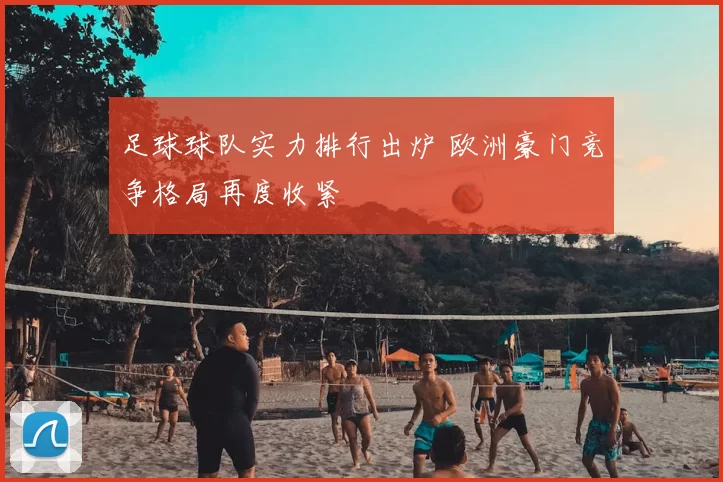 足球球队实力排行出炉 欧洲豪门竞争格局再度收紧